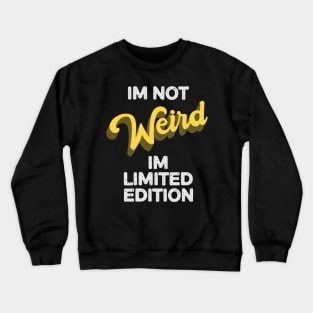 Im not weird, Im limited edition funny Crewneck Sweatshirt